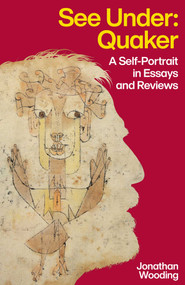 See Under: Quaker (A Self-Portrait in Essays and Reviews) by Jonathan Wooding, 9781806951574