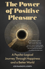 The Power of Positive Pleasure (A Psycho-Logical Journey Through Happiness and a Better World) by Josi Pampadiyil Joseph, 9781806951703