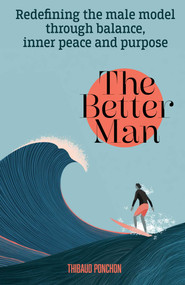 The Better Man (Redefining the Male Model Through Balance, Inner Peace, and Purpose) by Thibaud Ponchon, 9781806951826