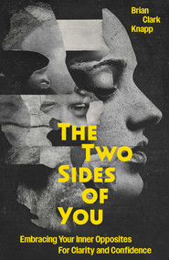 The Two Sides of You (Embracing Your Inner Opposites for Clarity and Confidence) by Brian Clark Knapp, 9781806952175
