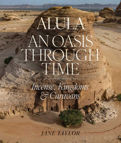 AlUla: An Oasis Through Time (Incense, Kingdoms & Caravans) by Jane Taylor, 9781836360575
