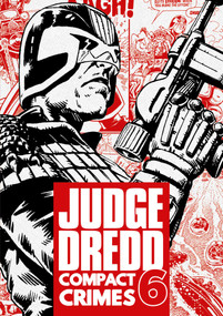 Judge Dredd: Compact Crimes 6 by John Wagner, Alan Grant, Ian Gibson, Steve Dillon, Ron Smith, Mick McMahon, Colin Wilson, 9781837869541
