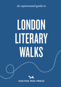 An Opinionated Guide to London Literary Walks by John Clegg, 9781917719612