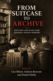 From Suitcase to Archive (Refugee Archives and German-Jewish Memory) by Guy Miron, Gideon Reuveni, Daniel Mahla, 9781918271461