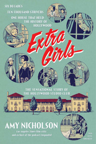 The Extra Girls (Six Decades. Ten-thousand Strivers. One House That Holds the History of Hollywood.) by Amy Nicholson, 9781982158620