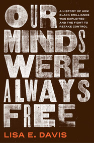 Our Minds Were Always Free (A History of How Black Brilliance Was Exploited-and the Fight to Retake Control) by Lisa E Davis, 9781982176006