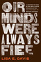 Our Minds Were Always Free (A History of How Black Brilliance Was Exploited-and the Fight to Retake Control) by Lisa E Davis, 9781982176006