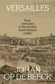 Versailles (Four Centuries In the World's Most Famous Castle) by Johan Op de Beeck, 9789493416796