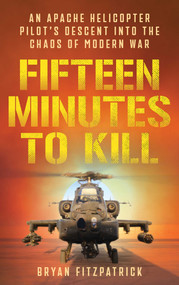 Fifteen Minutes to Kill (An Apache Helicopter Pilot's Descent into the Chaos of Modern War) by Bryan Fitzpatrick, 9798256601409