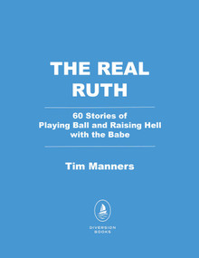 The Real Ruth (60 Stories of Playing Ball and Raising Hell with the Babe) by Waite Hoyt, Tim Manners, 9798895153482