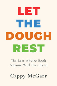 Let the Dough Rest (The Last Advice Book Anyone Will Ever Read) by Cappy McGarr, 9798895658024