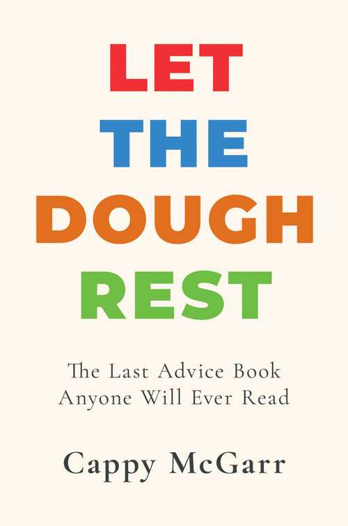 Let the Dough Rest (The Last Advice Book Anyone Will Ever Read) by Cappy McGarr, 9798895658024