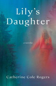 Lily's Daughter (A Novella) by Catherine Cole Rogers, 9798896365020