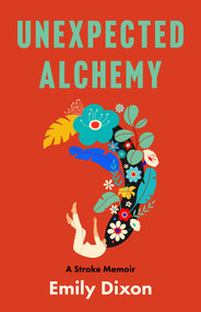 Unexpected Alchemy (A Stroke Memoir) by Emily Dixon, 9798896365266