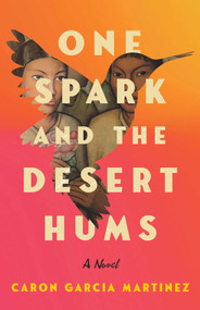 One Spark and the Desert Hums (A Novel) by Caron Garcia Martinez, 9798896365501