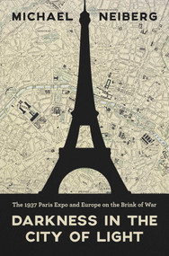 Darkness in the City of Light (The 1937 Paris Expo and Europe on the Brink of War) by Michael Neiberg, 9798897103300