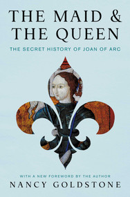 The Maid and the Queen (The Secret History of Joan of Arc-With a New Foreword by the Author) by Nancy Goldstone, 9798897103362