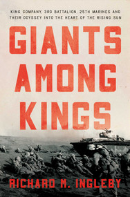 Giants Among Kings (King Company, 3rd Battalion, 25th Marines and their Odyssey into the Heart of the Rising Sun) by Richard M. Ingleby, 9798897103508