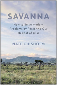 Savanna (How to Solve Modern Problems by Restoring Our Habitat of Bliss) by Nate Chisholm, 9798902681328