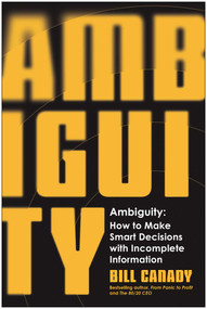 Ambiguity (How to Make Smart Decisions with Incomplete Information) by Bill Canady, 9798902681649