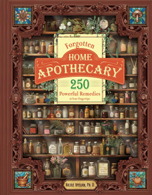 Forgotten Home Apothecary : 250 Powerful Remedies at Your Fingertips (250 Powerful Remedies at Your Fingertips) by Nicole Apelian, 9781970276893