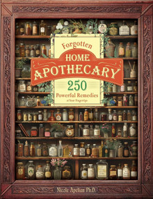 Forgotten Home Apothecary : 250 Powerful Remedies at Your Fingertips (250 Powerful Remedies at Your Fingertips) by Nicole Apelian, 9798988024095