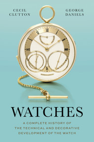 Watches (A Complete History of the Technical and Decorative Development of the Watch) by Cecil Clutton, George Daniels, 9781781301135