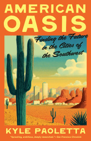 American Oasis (Finding the Future in the Cities of the Southwest) by Kyle Paoletta, 9780593470749