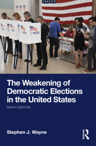 The Weakening of Democratic Elections in the United States by Stephen J. Wayne, 9781041407737