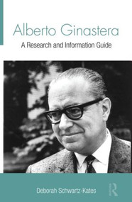 Alberto Ginastera (A Research and Information Guide) by Deborah Schwartz-Kates, 9780415973182