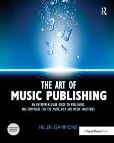 The Art of Music Publishing (An entrepreneurial guide to publishing and copyright for the music, film, and media industries) by Helen Gammons, 9781138453272