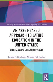 An Asset-Based Approach to Latino Education in the United States (Understanding Gaps and Advances) by Eugene E. Garcia, Mehmet Ozturk, 9781138683501