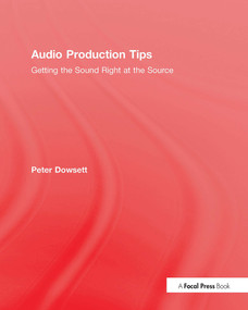 Audio Production Tips (Getting the Sound Right at the Source) by Peter Dowsett, 9781138807365