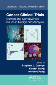 Cancer Clinical Trials (Current and Controversial Issues in Design and Analysis) by Stephen L. George, Xiaofei Wang, Herbert Pang, 9781498706889