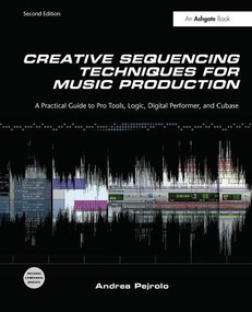 Creative Sequencing Techniques for Music Production (A Practical Guide to Pro Tools, Logic, Digital Performer, and Cubase) by Andrea Pejrolo, 9781138406506