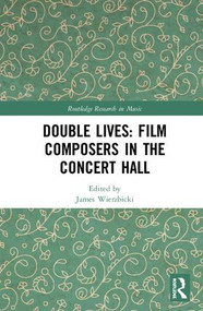 Double Lives: Film Composers in the Concert Hall by James Wierzbicki, 9780367028879