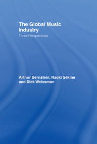 The Global Music Industry (Three Perspectives) by Arthur Bernstein, Naoki Sekine, Dick Weissman, 9780415975797