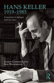 Hans Keller 1919 - 1985 (A musician in dialogue with his times) by Alison Garnham, Susi Woodhouse, 9780754608981