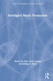 Intelligent Music Production by Brecht De Man, Ryan Stables, Joshua D. Reiss, 9781138055186
