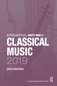 International Who's Who in Classical Music 2019 by Europa Publications, 9781857439854