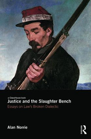 Justice and the Slaughter Bench (Essays on Law's Broken Dialectic) by Alan Norrie, 9781138955110