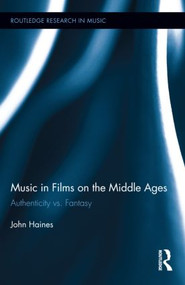 Music in Films on the Middle Ages (Authenticity vs. Fantasy) by John Haines, 9780415824125