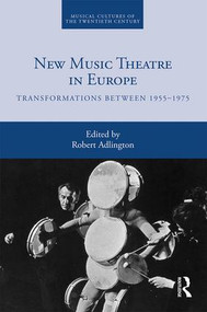 New Music Theatre in Europe (Transformations between 1955-1975) by Robert Adlington, 9781138323018