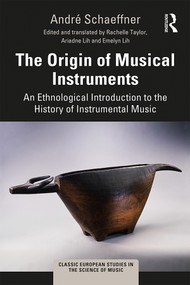 The Origin of Musical Instruments (An Ethnological Introduction to the History of Instrumental Music) by André Schaeffner, Rachelle Taylor, Ariadne Lih, Emelyn Lih, 9781472463999