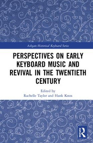Perspectives on Early Keyboard Music and Revival in the Twentieth Century by Rachelle Taylor, Hank Knox, 9781472474551