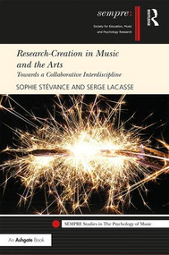 Research-Creation in Music and the Arts (Towards a Collaborative Interdiscipline) by Sophie Stévance, Serge Lacasse, 9781472486073