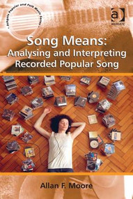 Song Means: Analysing and Interpreting Recorded Popular Song by Allan F. Moore, 9781409428640