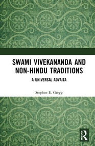 Swami Vivekananda and Non-Hindu Traditions (A Universal Advaita) by Stephen E. Gregg, 9781472483751