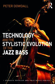 Technology and the Stylistic Evolution of the Jazz Bass by Peter Dowdall, 9781138236561