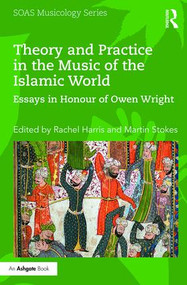 Theory and Practice in the Music of the Islamic World (Essays in Honour of Owen Wright) by Rachel Harris, Martin Stokes, 9781138218314